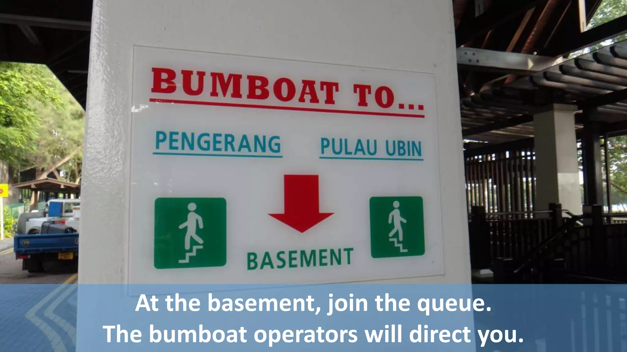 At the basement, join the queue.
The bumboat operators will direct you.