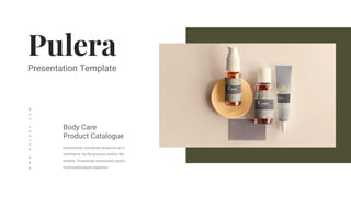 Presentation Template
Body Care
Product Catalogue
Interactively coordinate proactive at e-
commerce via the process centric the
outside. Proactively envisioned capital
multimedia based expertise.
W
W
W
.
P
U
L
E
R
A
.
C
O
M
 