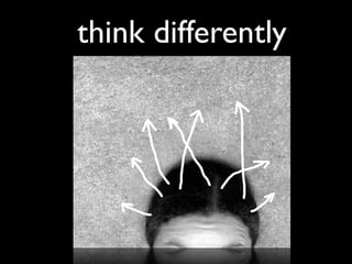think differently
 