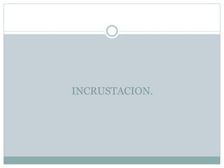 INCRUSTACION.
 
