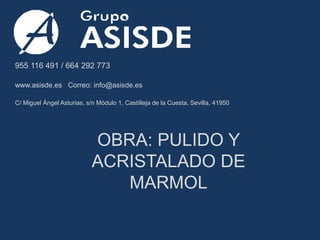 955 116 491 / 664 292 773
www.asisde.es Correo: info@asisde.es
C/ Miguel Ángel Asturias, s/n Módulo 1, Castilleja de la Cuesta, Sevilla, 41950
OBRA: PULIDO Y
ACRISTALADO DE
MARMOL
 