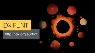 IDX FLINT
http://idx.org.au/ﬂint
 