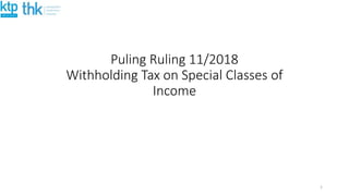 Puling Ruling 11/2018
Withholding Tax on Special Classes of
Income
1
 