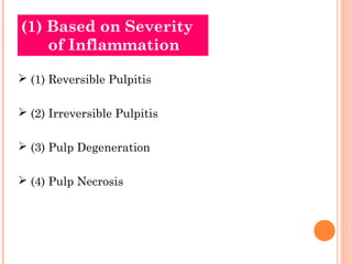 (1) Based on Severity
    of Inflammation

 (1) Reversible Pulpitis

 (2) Irreversible Pulpitis

 (3) Pulp Degeneration

 (4) Pulp Necrosis
 