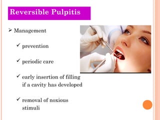 Reversible Pulpitis

 Management

   prevention

   periodic care

   early insertion of filling
    if a cavity has developed

   removal of noxious
    stimuli
 