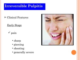 Irreversible Pulpitis


 Clinical Features


  Early Stage

    pain

      • sharp
      • piercing
      • shooting
      • generally severe
 