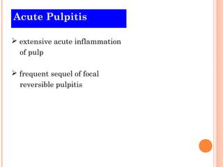Acute Pulpitis

 extensive acute inflammation
  of pulp

 frequent sequel of focal
  reversible pulpitis
 