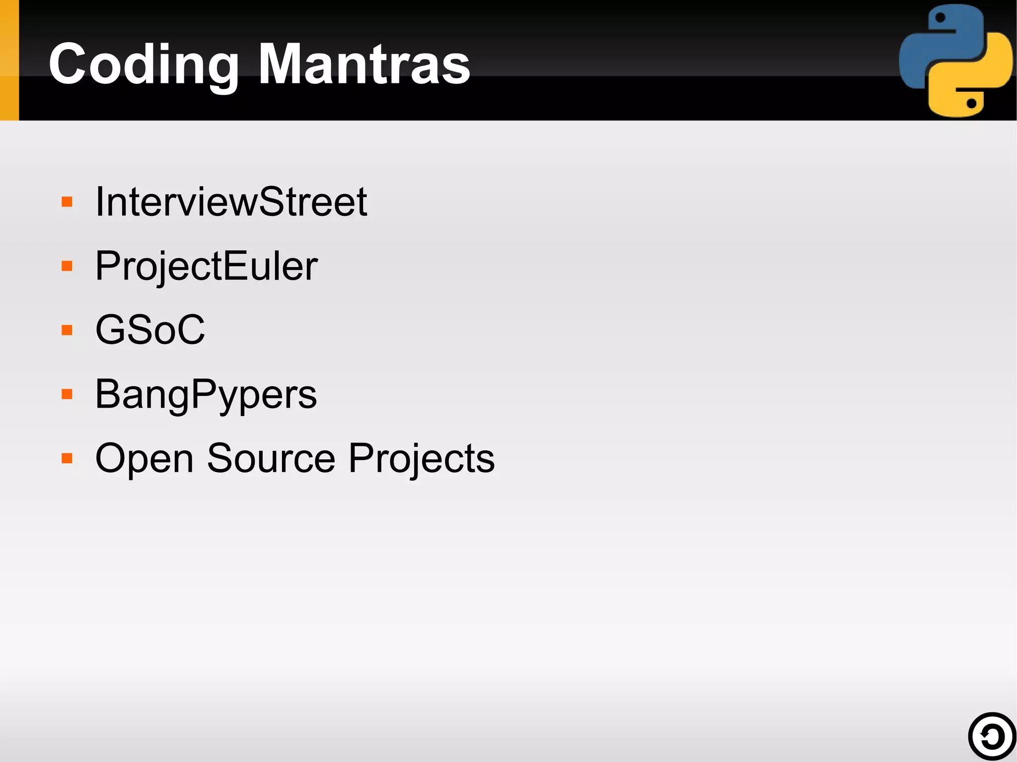 Coding Mantras

   InterviewStreet
   ProjectEuler
   GSoC
   BangPypers
   Open Source Projects
 