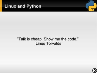Linux and Python




     ”Talk is cheap. Show me the code.”
                Linus Torvalds
 
