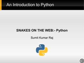 An Introduction to Python




     SNAKES ON THE WEB:- Python

            Sumit Kumar Raj
 