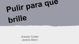Aracely Cortés
Javiera Marín
 