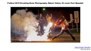 Pulitzer 2015 Breaking News Photography: Robert Cohen, St. Louis Post Dispatch
Harry Hilders fotografie
Foto via nrc.nl
 