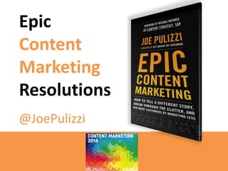 Epic
Content
Marketing
Resolutions
@JoePulizzi

 