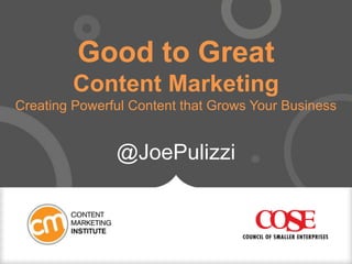 Good to Great
Content Marketing
Creating Powerful Content that Grows Your Business
@JoePulizzi
 