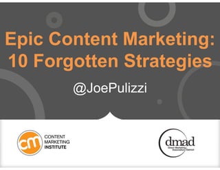 Epic Content Marketing:
10 Forgotten Strategies
@JoePulizzi

 