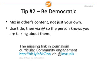 @juntajoe


        Tip #2 – Be Democratic
• Mix in other’s content, not just your own.
• Use title, then via @ so the per...