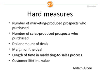 @juntajoe



           Hard measures
• Number of marketing-produced prospects who
  purchased
• Number of sales-produced ...