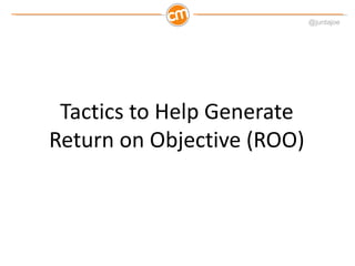 @juntajoe




 Tactics to Help Generate
Return on Objective (ROO)
 