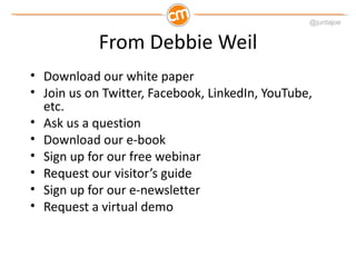 @juntajoe


            From Debbie Weil
• Download our white paper
• Join us on Twitter, Facebook, LinkedIn, YouTube,
  e...
