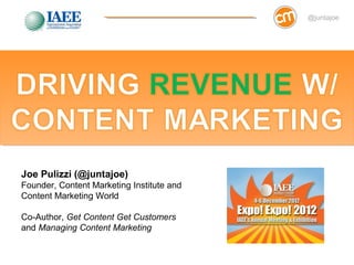 @juntajoe




Joe Pulizzi (@juntajoe)
Founder, Content Marketing Institute and
Content Marketing World

Co-Author, Get Content Get Customers
and Managing Content Marketing
 