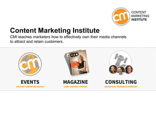 Content Marketing Institute
CMI teaches marketers how to effectively own their media channels
to attract and retain custom...