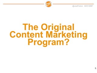 @JoePulizzi #2013IMF

The Original
Content Marketing
Program?
5

 