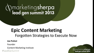 Forgotten Strategies to Execute Now
Epic Content Marketing
Joe Pulizzi
Founder
Content Marketing Institute
 