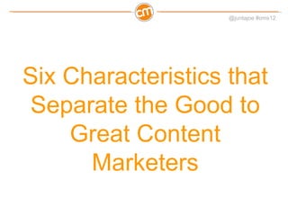 Six Characteristics that Separate the Good to Great Content Marketers 