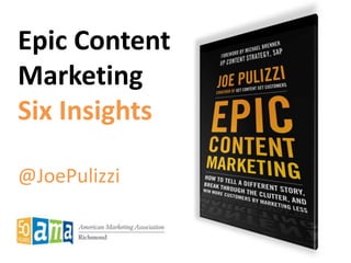 Epic Content
Marketing
Six Insights
@JoePulizzi

 