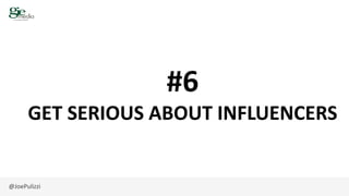 @JoePulizzi
#6
GET SERIOUS ABOUT INFLUENCERS
 