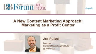 A New Content Marketing Approach:
Marketing as a Profit Center
Joe Pulizzi
Founder
Content Marketing Institute
@JoePulizzi
Speaker
Photo
(2.5” square)
 
