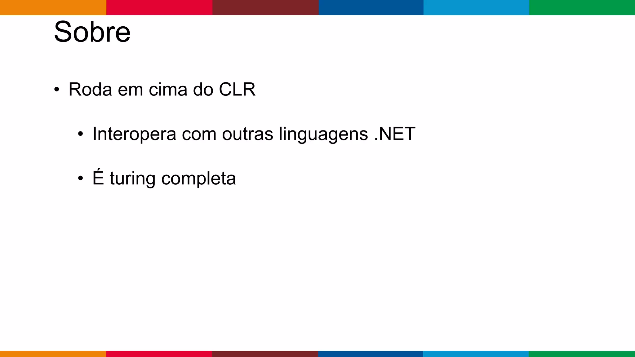 Globalcode – Open4education
Sobre
• Roda em cima do CLR
• Interopera com outras linguagens .NET
• É turing completa
 