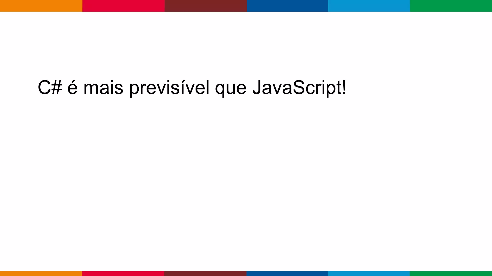 Globalcode – Open4education
C# é mais previsível que JavaScript!
 