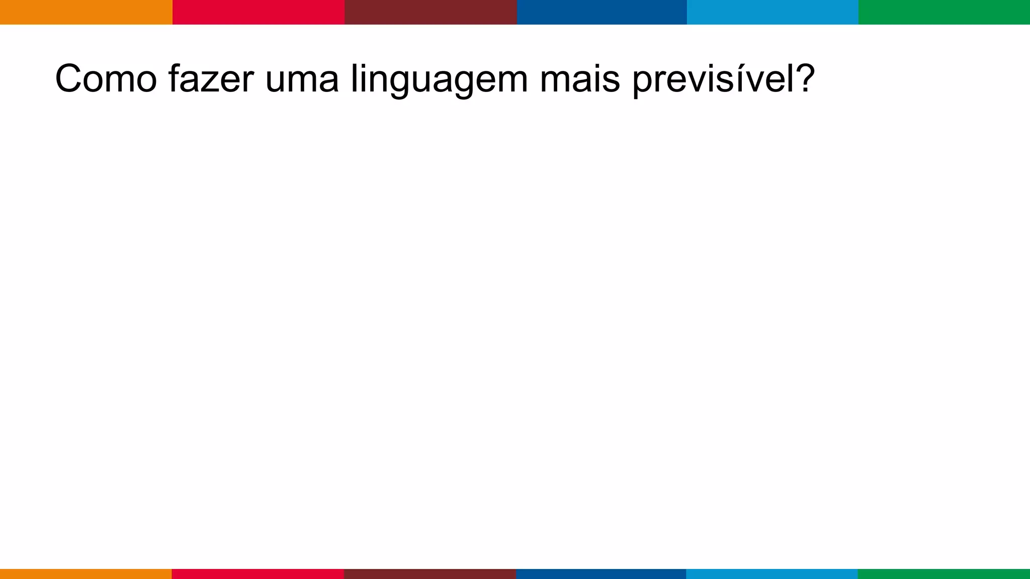 Globalcode – Open4education
Como fazer uma linguagem mais previsível?
 