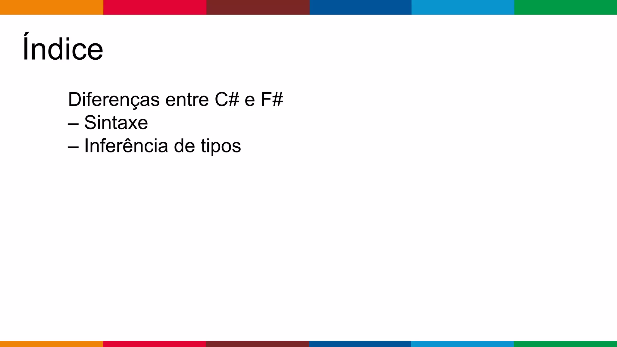 Globalcode – Open4education
Índice
Diferenças entre C# e F#
– Sintaxe
– Inferência de tipos
 