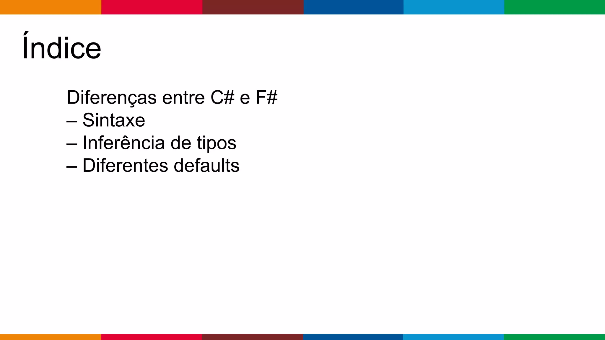 Globalcode – Open4education
Índice
Diferenças entre C# e F#
– Sintaxe
– Inferência de tipos
– Diferentes defaults
 