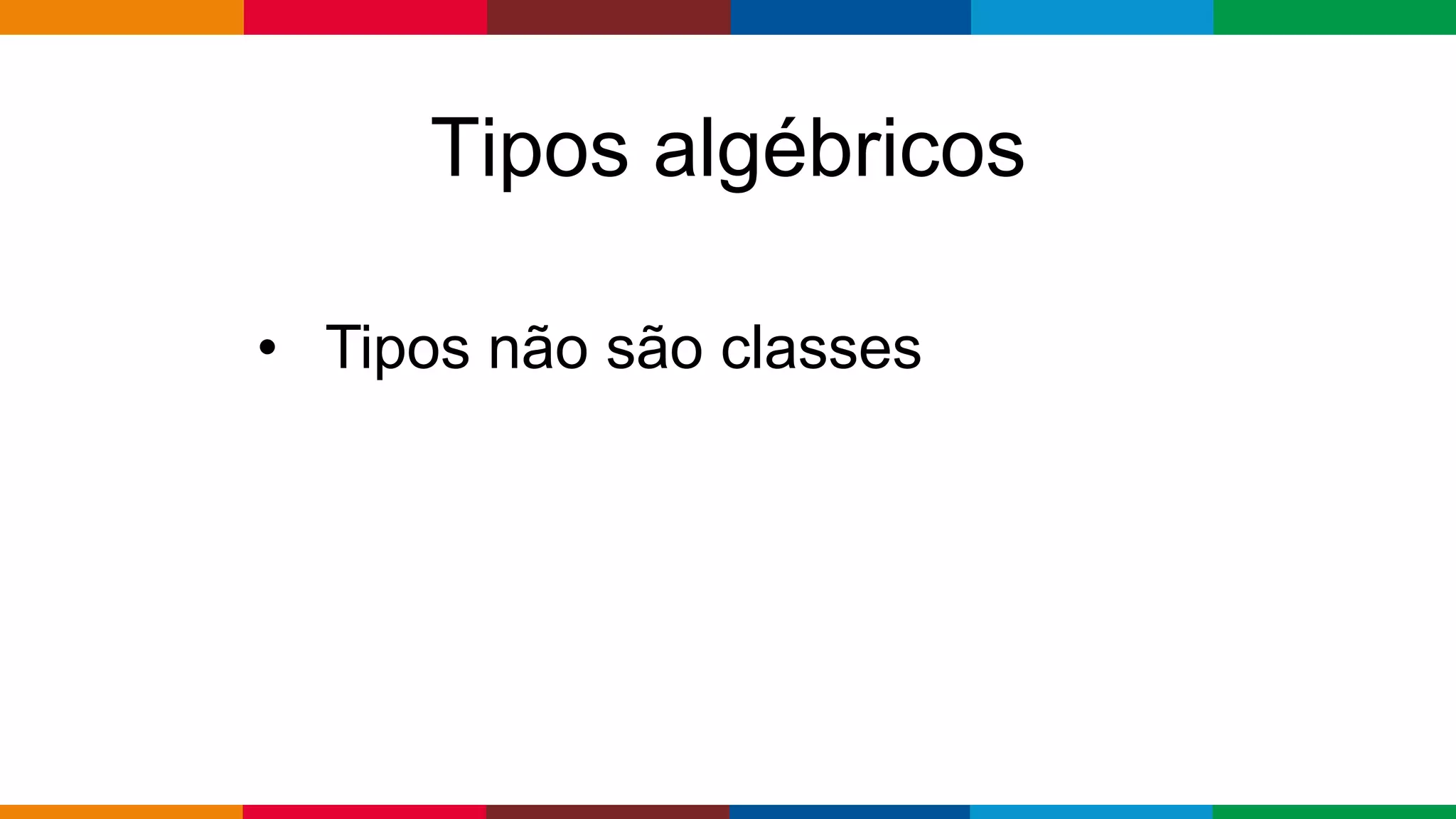 Globalcode – Open4education
Tipos algébricos
• Tipos não são classes
 