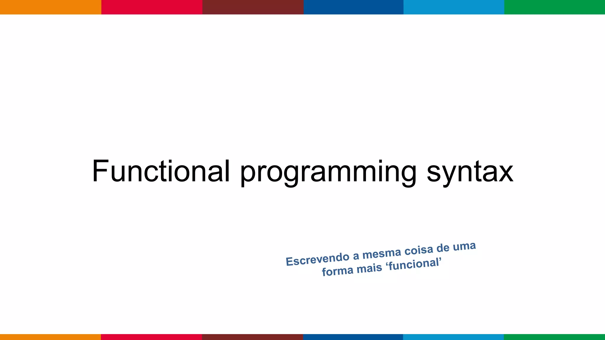 Globalcode – Open4education
Functional programming syntax
 