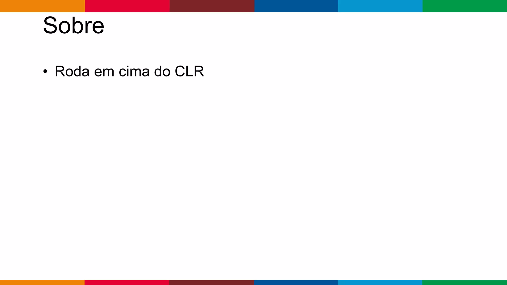 Globalcode – Open4education
Sobre
• Roda em cima do CLR
 