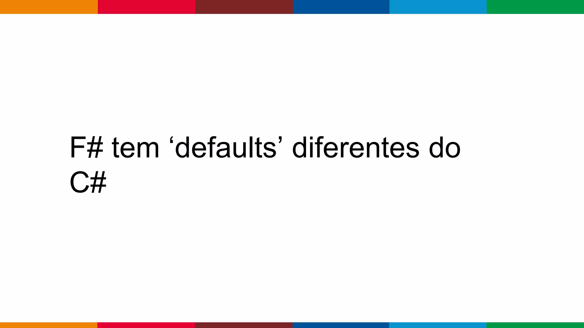 Globalcode – Open4education
F# tem ‘defaults’ diferentes do
C#
 