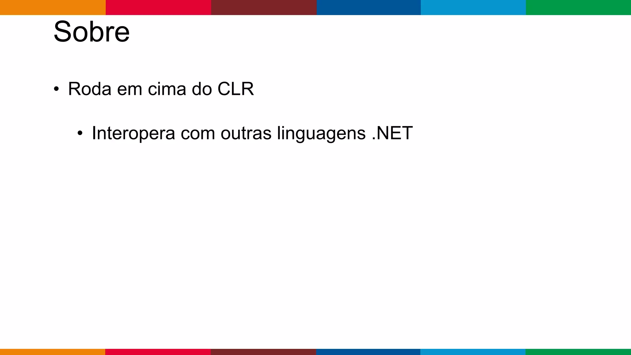 Globalcode – Open4education
Sobre
• Roda em cima do CLR
• Interopera com outras linguagens .NET
 