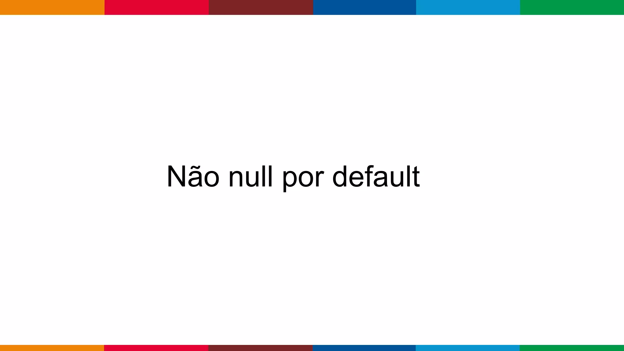 Globalcode – Open4education
Não null por default
 