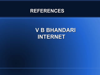 REFERENCESREFERENCES
V B BHANDARIV B BHANDARI
INTERNETINTERNET
 