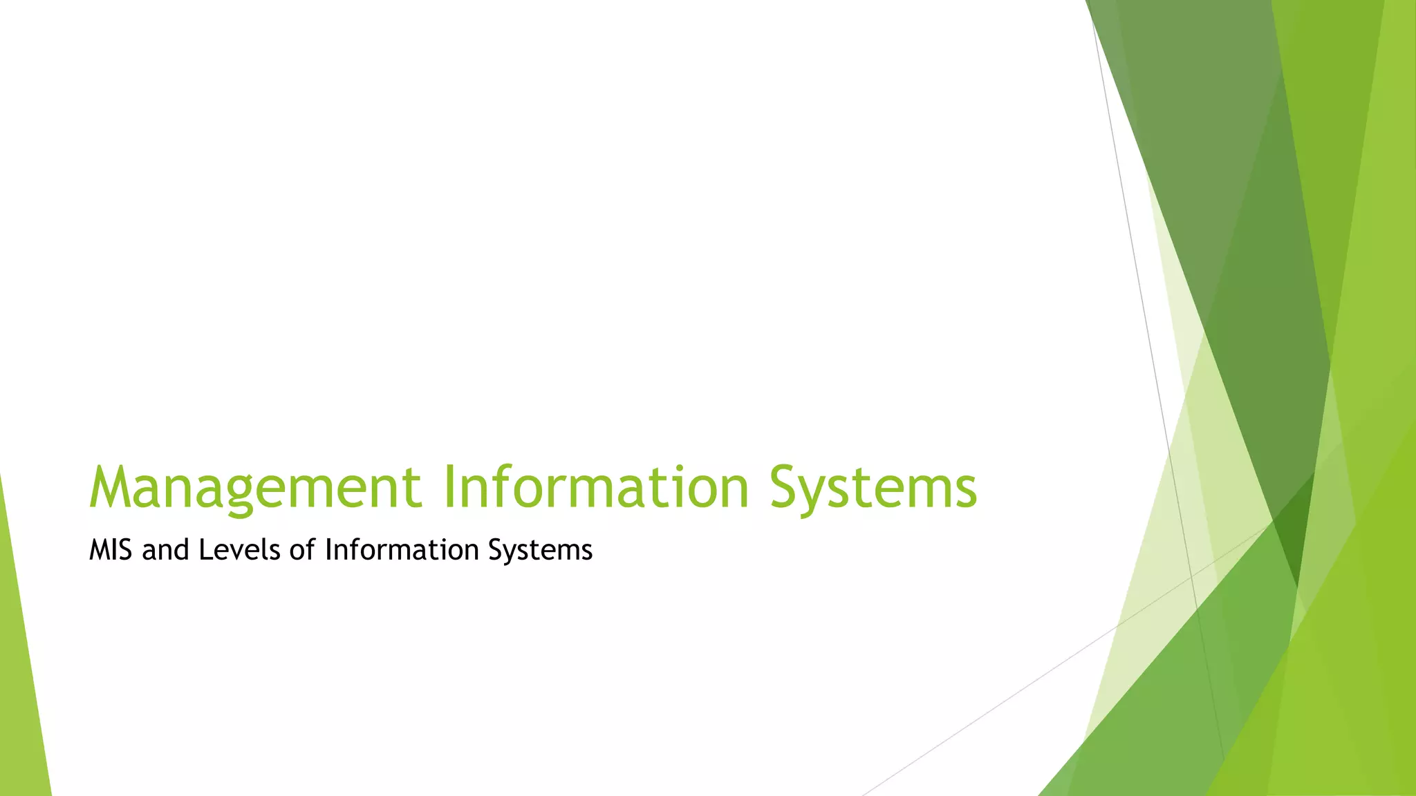 Management Information Systems
MIS and Levels of Information Systems
 