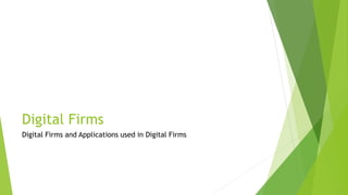 Digital Firms
Digital Firms and Applications used in Digital Firms
 