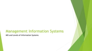 Management Information Systems
MIS and Levels of Information Systems
 