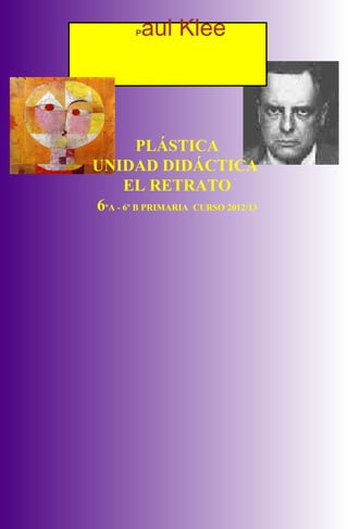 P   aul Klee



         PLÁSTICA
UNIDAD DIDÁCTICA
      EL RETRATO
6ºA - 6º B PRIMARIA CURSO 2012/13
 