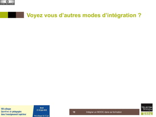 Voyez vous d’autres modes d’intégration ?
Intégrer un MOOC dans sa formation185 juin 2015
 