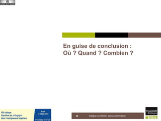 En guise de conclusion :
Où ? Quand ? Combien ?
5 juin 2015 Intégrer un MOOC dans sa formation26
 