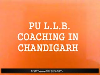 PU L.L.B.
COACHING IN
CHANDIGARH
http://www.clatguru.com/
 